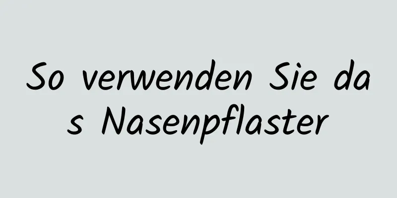 So verwenden Sie das Nasenpflaster