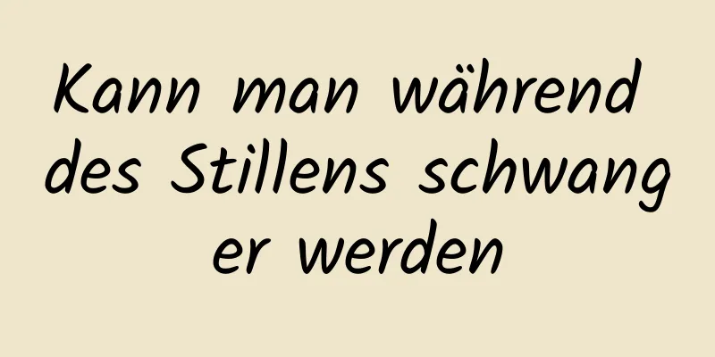 Kann man während des Stillens schwanger werden