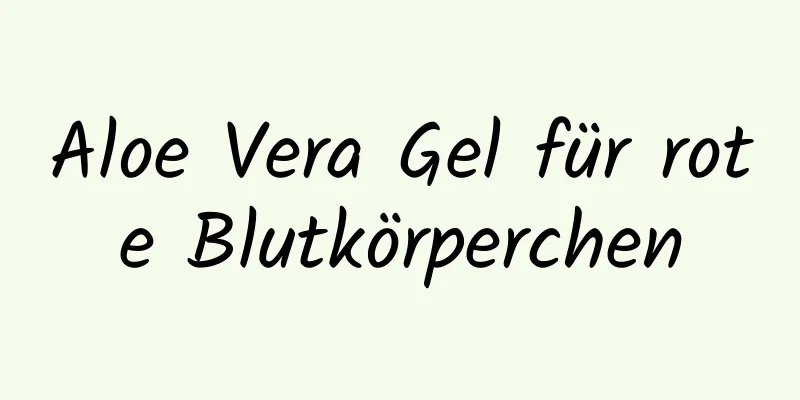 Aloe Vera Gel für rote Blutkörperchen