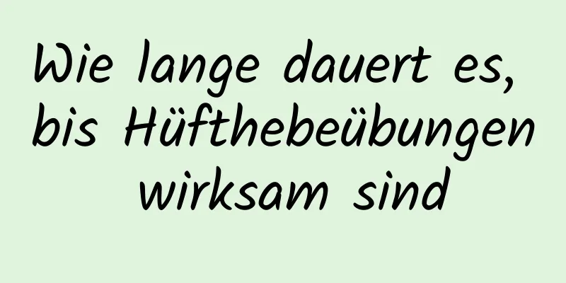 Wie lange dauert es, bis Hüfthebeübungen wirksam sind