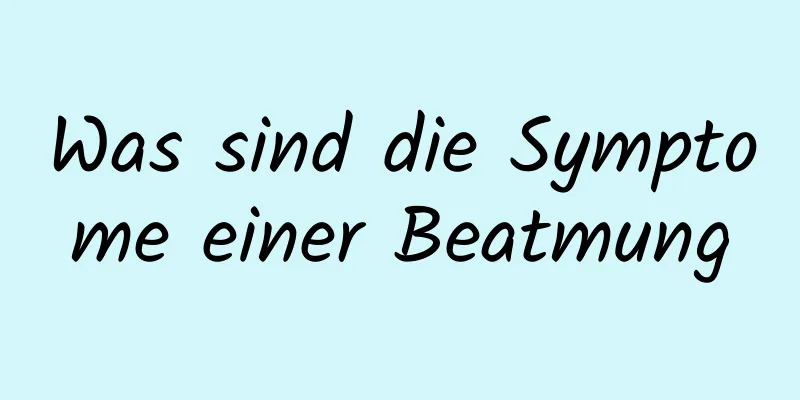 Was sind die Symptome einer Beatmung