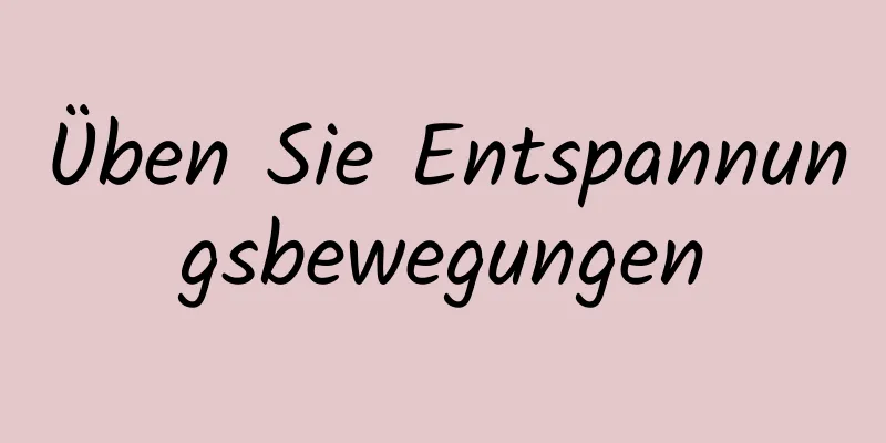 Üben Sie Entspannungsbewegungen