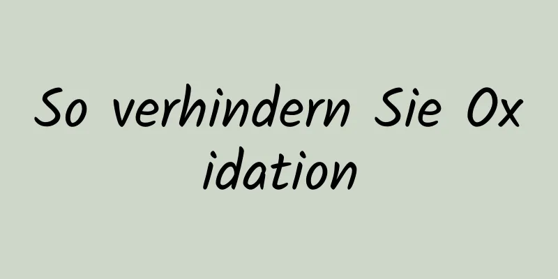 So verhindern Sie Oxidation