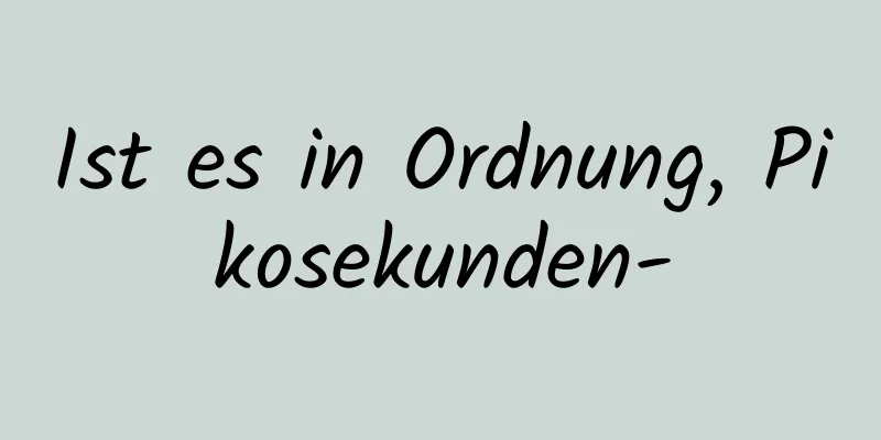 Ist es in Ordnung, Pikosekunden-