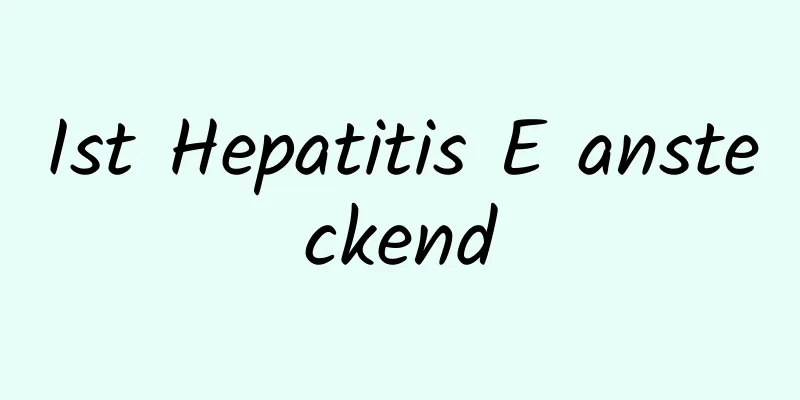 Ist Hepatitis E ansteckend