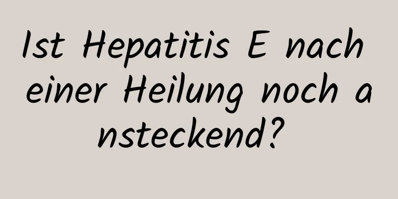Ist Hepatitis E nach einer Heilung noch ansteckend? 