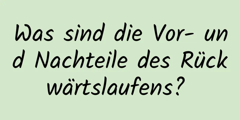 Was sind die Vor- und Nachteile des Rückwärtslaufens? 