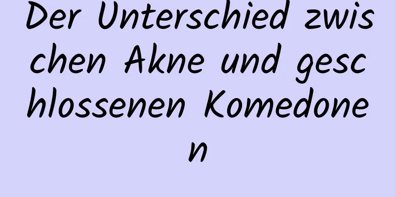 Der Unterschied zwischen Akne und geschlossenen Komedonen