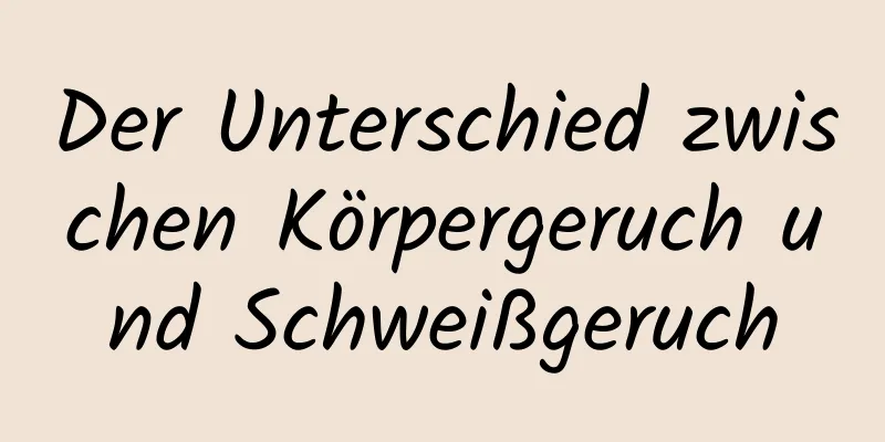 Der Unterschied zwischen Körpergeruch und Schweißgeruch
