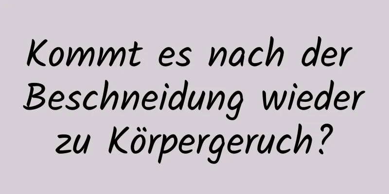 Kommt es nach der Beschneidung wieder zu Körpergeruch? 