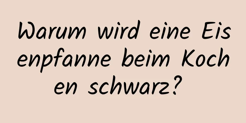 Warum wird eine Eisenpfanne beim Kochen schwarz? 