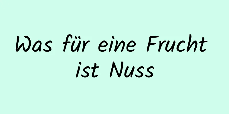 Was für eine Frucht ist Nuss