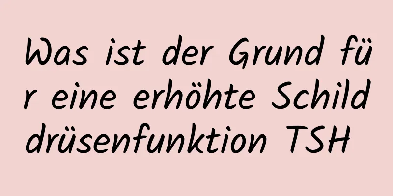 Was ist der Grund für eine erhöhte Schilddrüsenfunktion TSH 