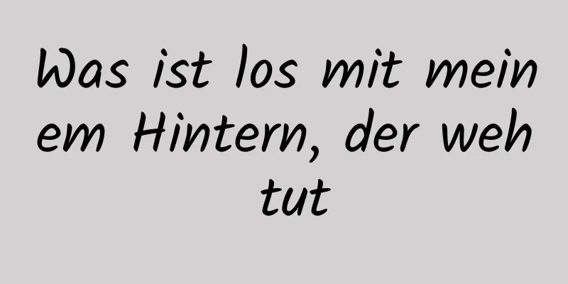Was ist los mit meinem Hintern, der weh tut