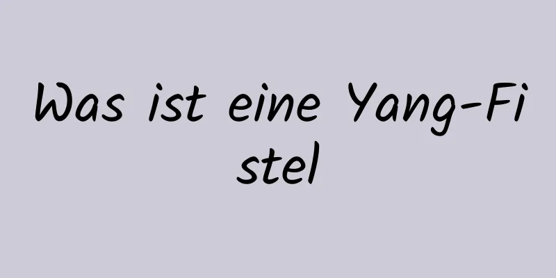 Was ist eine Yang-Fistel