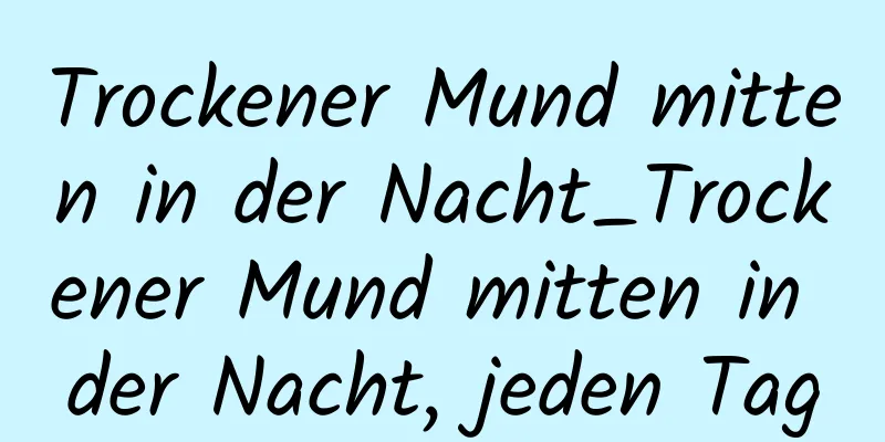 Trockener Mund mitten in der Nacht_Trockener Mund mitten in der Nacht, jeden Tag