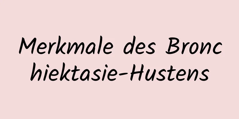 Merkmale des Bronchiektasie-Hustens