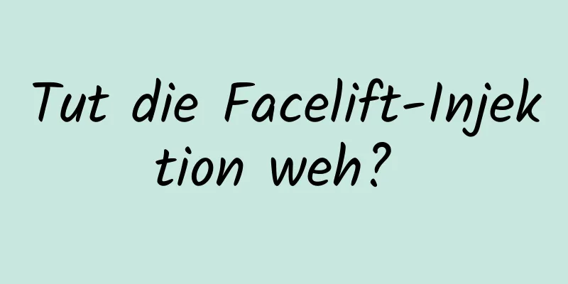 Tut die Facelift-Injektion weh? 