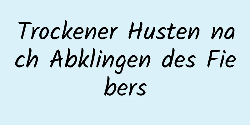 Trockener Husten nach Abklingen des Fiebers