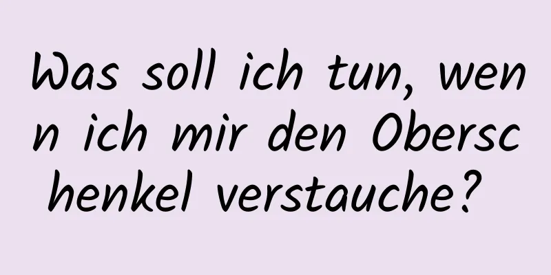 Was soll ich tun, wenn ich mir den Oberschenkel verstauche? 