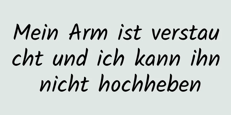Mein Arm ist verstaucht und ich kann ihn nicht hochheben