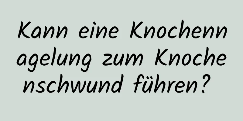 Kann eine Knochennagelung zum Knochenschwund führen? 