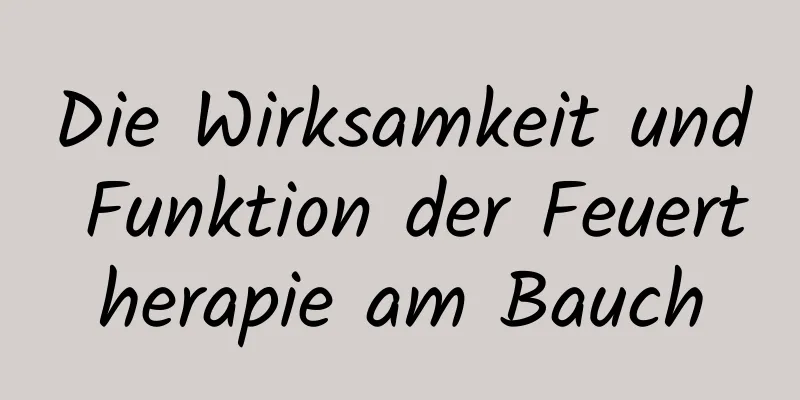 Die Wirksamkeit und Funktion der Feuertherapie am Bauch