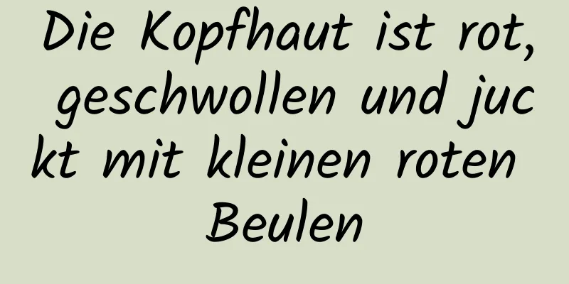 Die Kopfhaut ist rot, geschwollen und juckt mit kleinen roten Beulen