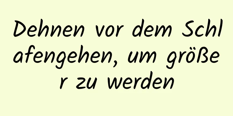 Dehnen vor dem Schlafengehen, um größer zu werden