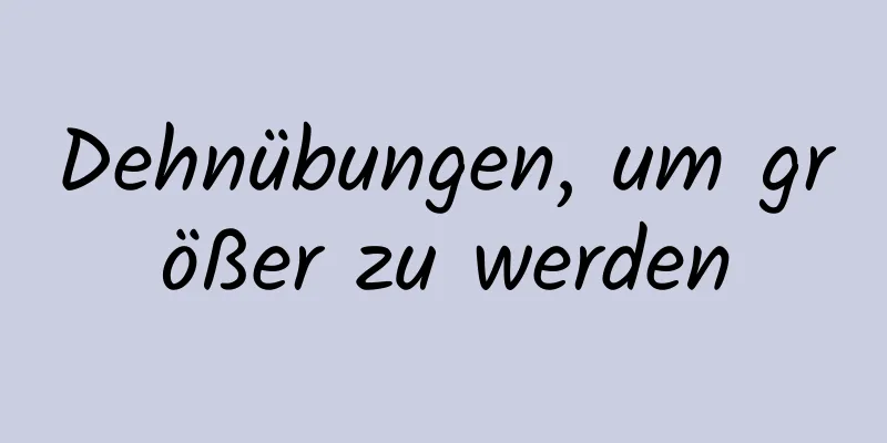 Dehnübungen, um größer zu werden