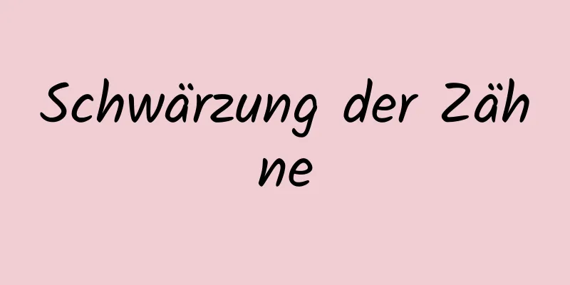 Schwärzung der Zähne