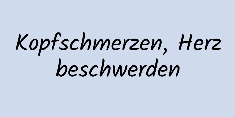 Kopfschmerzen, Herzbeschwerden