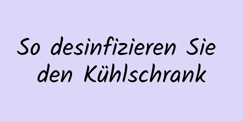 So desinfizieren Sie den Kühlschrank