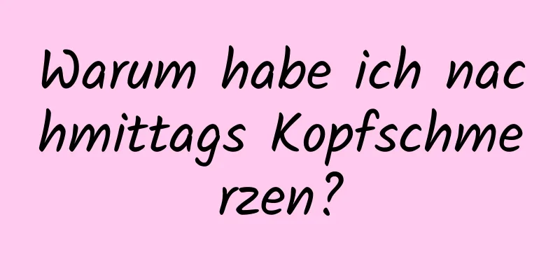 Warum habe ich nachmittags Kopfschmerzen?