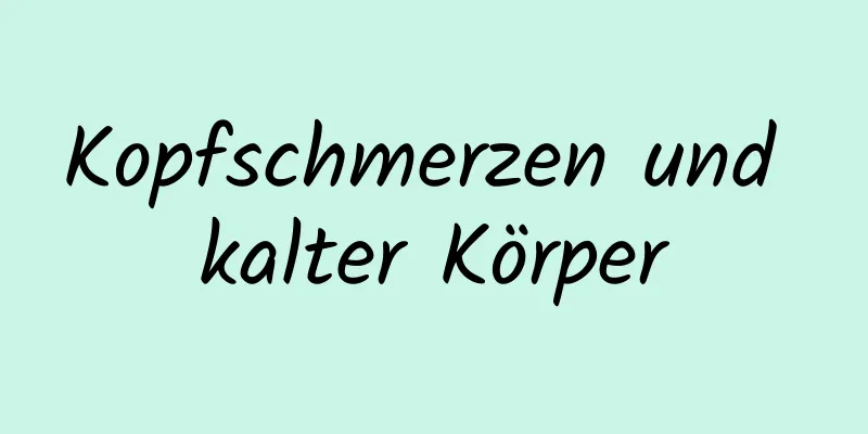Kopfschmerzen und kalter Körper