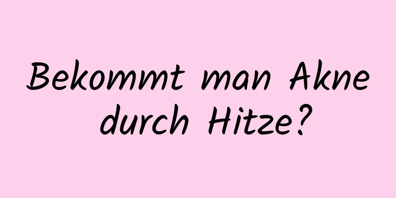 Bekommt man Akne durch Hitze?
