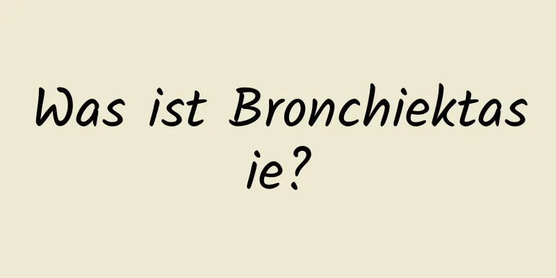 Was ist Bronchiektasie?