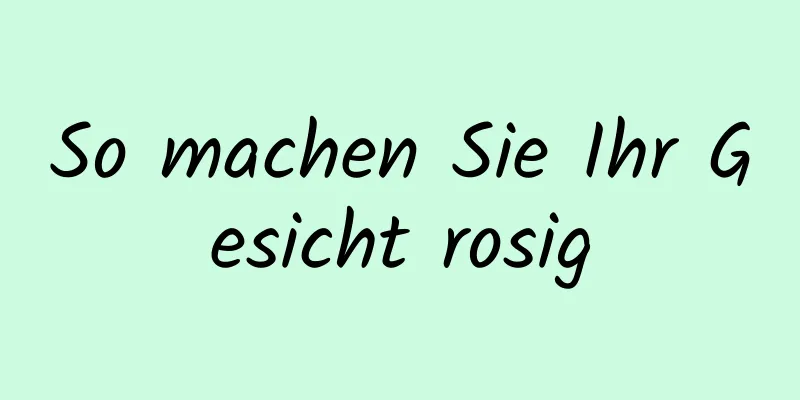 So machen Sie Ihr Gesicht rosig
