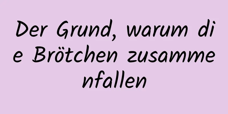 Der Grund, warum die Brötchen zusammenfallen