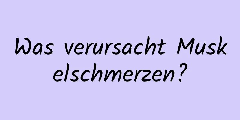 Was verursacht Muskelschmerzen?