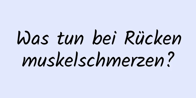 Was tun bei Rückenmuskelschmerzen?
