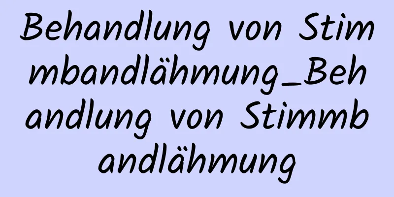 Behandlung von Stimmbandlähmung_Behandlung von Stimmbandlähmung