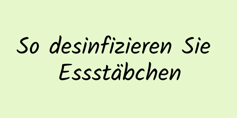 So desinfizieren Sie Essstäbchen
