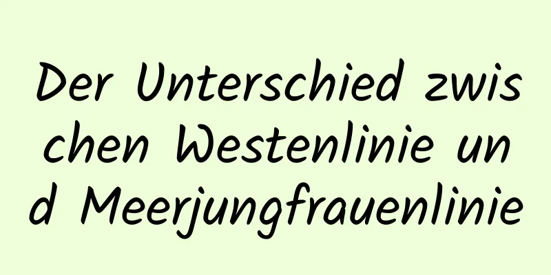 Der Unterschied zwischen Westenlinie und Meerjungfrauenlinie