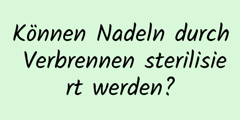 Können Nadeln durch Verbrennen sterilisiert werden?