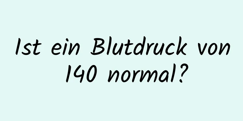 Ist ein Blutdruck von 140 normal?