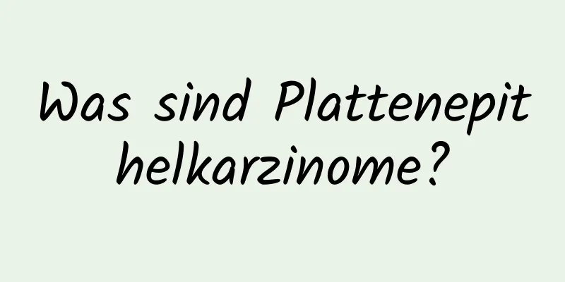 Was sind Plattenepithelkarzinome?