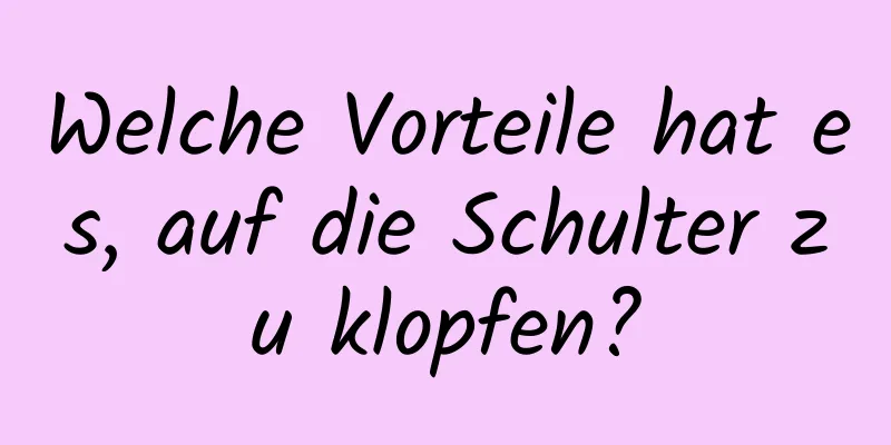 Welche Vorteile hat es, auf die Schulter zu klopfen?