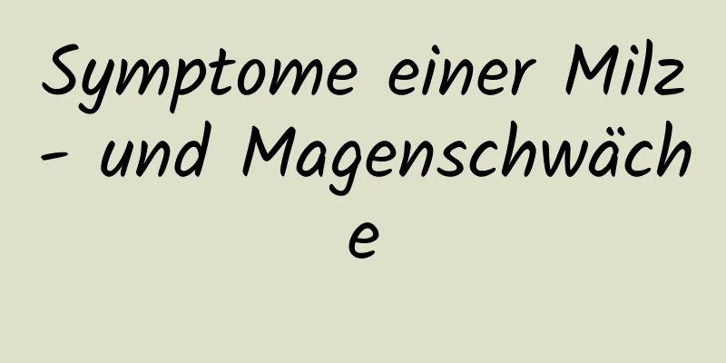 Symptome einer Milz- und Magenschwäche