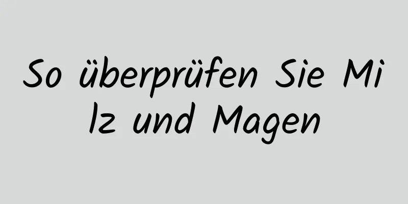 So überprüfen Sie Milz und Magen